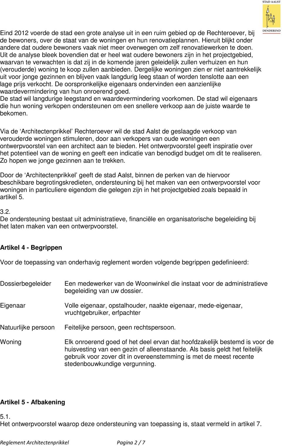 Uit de analyse bleek bovendien dat er heel wat oudere bewoners zijn in het projectgebied, waarvan te verwachten is dat zij in de komende jaren geleidelijk zullen verhuizen en hun (verouderde) woning