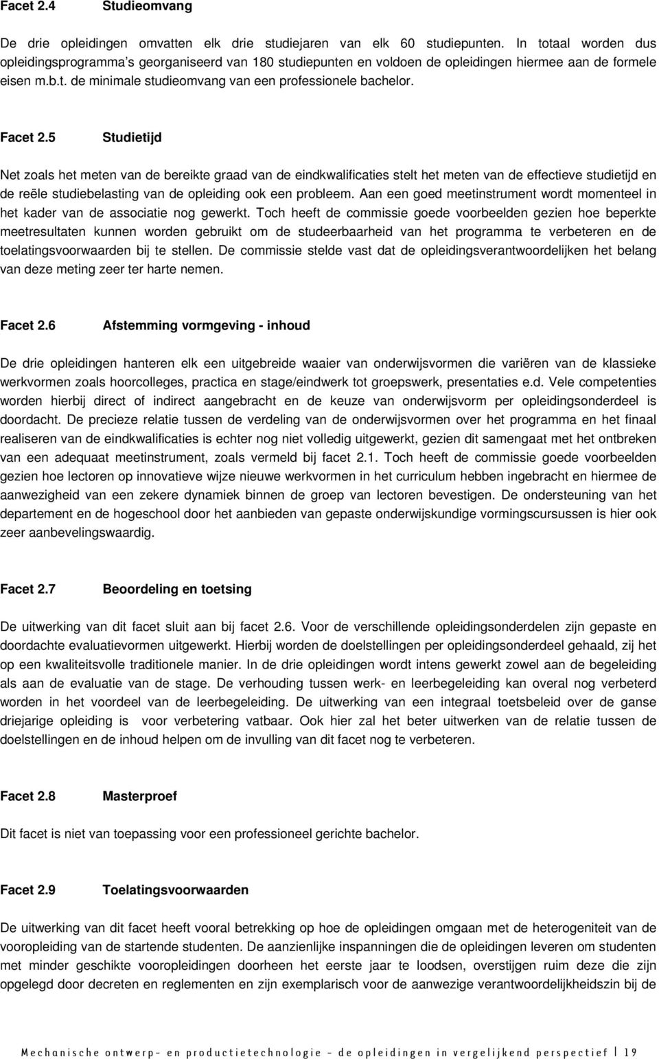 Facet 2.5 Studietijd Net zoals het meten van de bereikte graad van de eindkwalificaties stelt het meten van de effectieve studietijd en de reële studiebelasting van de opleiding ook een probleem.