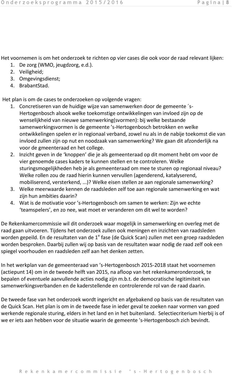 Concretiseren van de huidige wijze van samenwerken door de gemeente s- Hertogenbosch alsook welke toekomstige ontwikkelingen van invloed zijn op de wenselijkheid van nieuwe samenwerking(svormen): bij