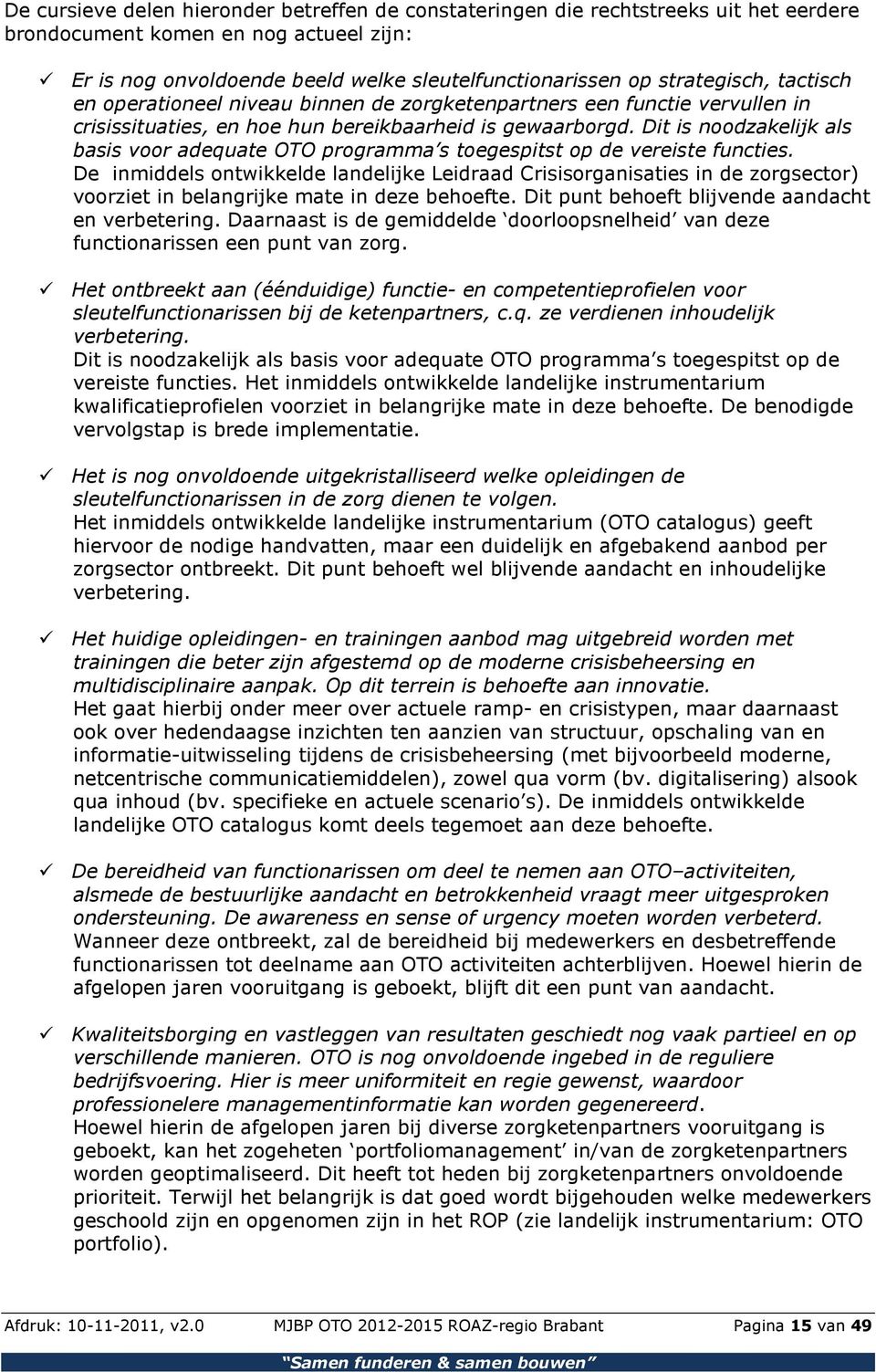 Dit is noodzakelijk als basis voor adequate OTO programma s toegespitst op de vereiste functies.