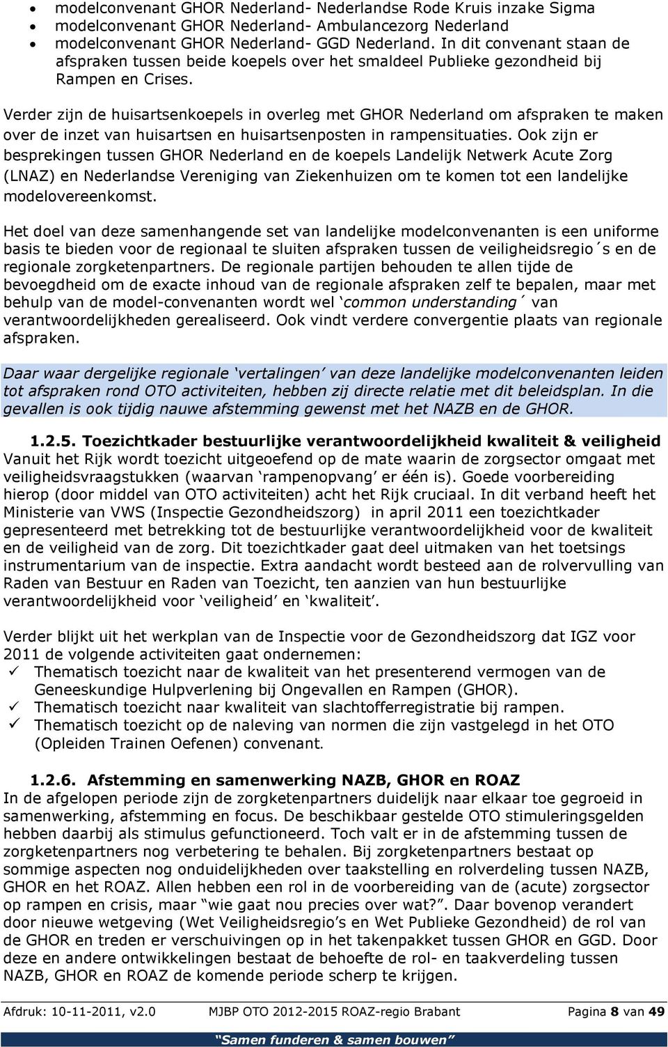 Verder zijn de huisartsenkoepels in overleg met GHOR Nederland om afspraken te maken over de inzet van huisartsen en huisartsenposten in rampensituaties.