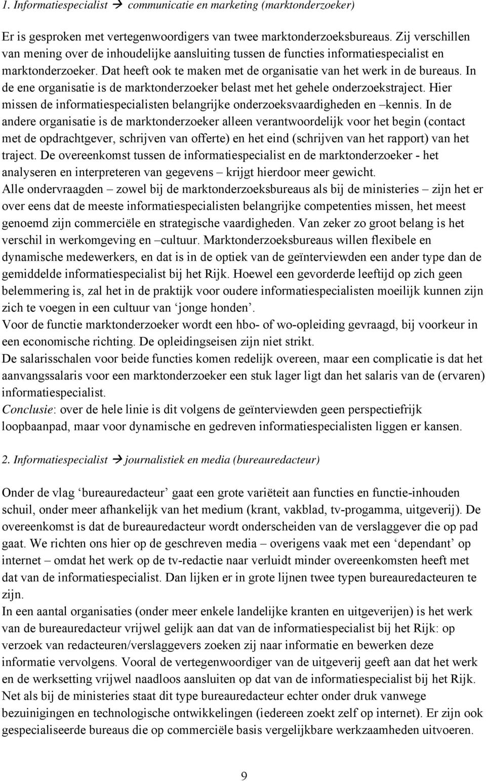 In de ene organisatie is de marktonderzoeker belast met het gehele onderzoekstraject. Hier missen de informatiespecialisten belangrijke onderzoeksvaardigheden en kennis.