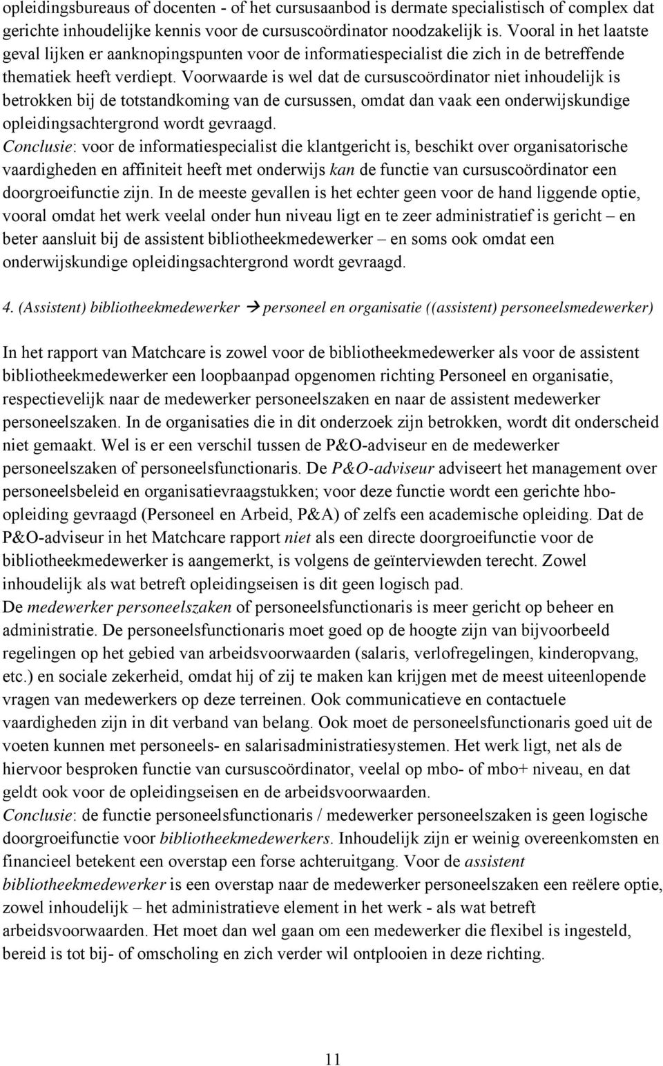 Voorwaarde is wel dat de cursuscoördinator niet inhoudelijk is betrokken bij de totstandkoming van de cursussen, omdat dan vaak een onderwijskundige opleidingsachtergrond wordt gevraagd.