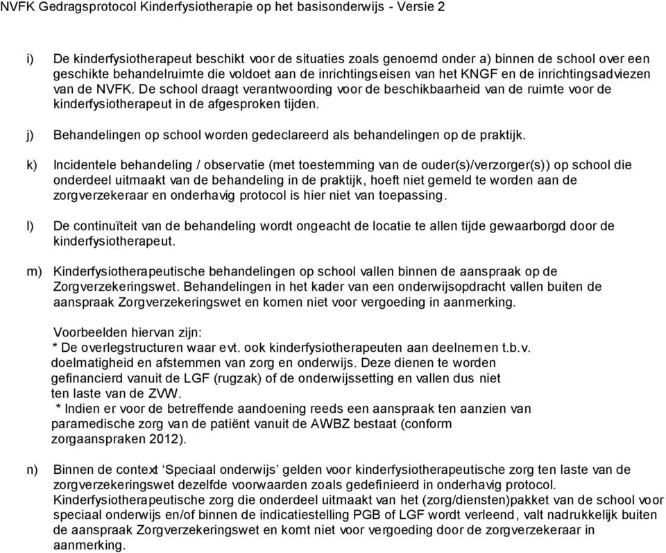 j) Behandelingen op school worden gedeclareerd als behandelingen op de praktijk.