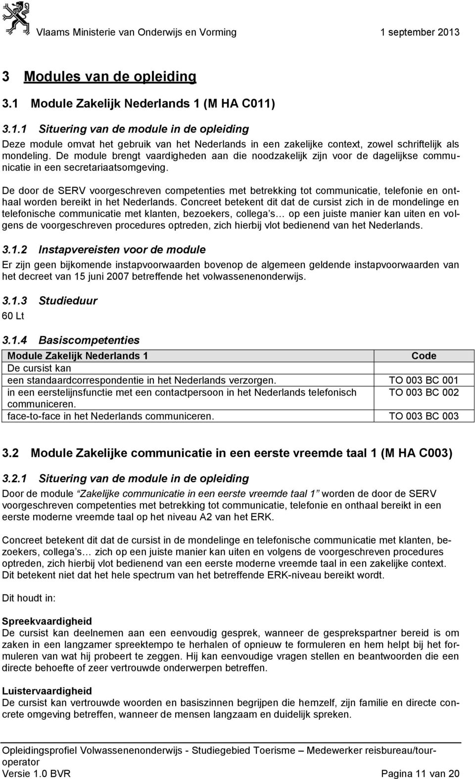 De door de SERV voorgeschreven competenties met betrekking tot communicatie, telefonie en onthaal worden bereikt in het Nederlands.