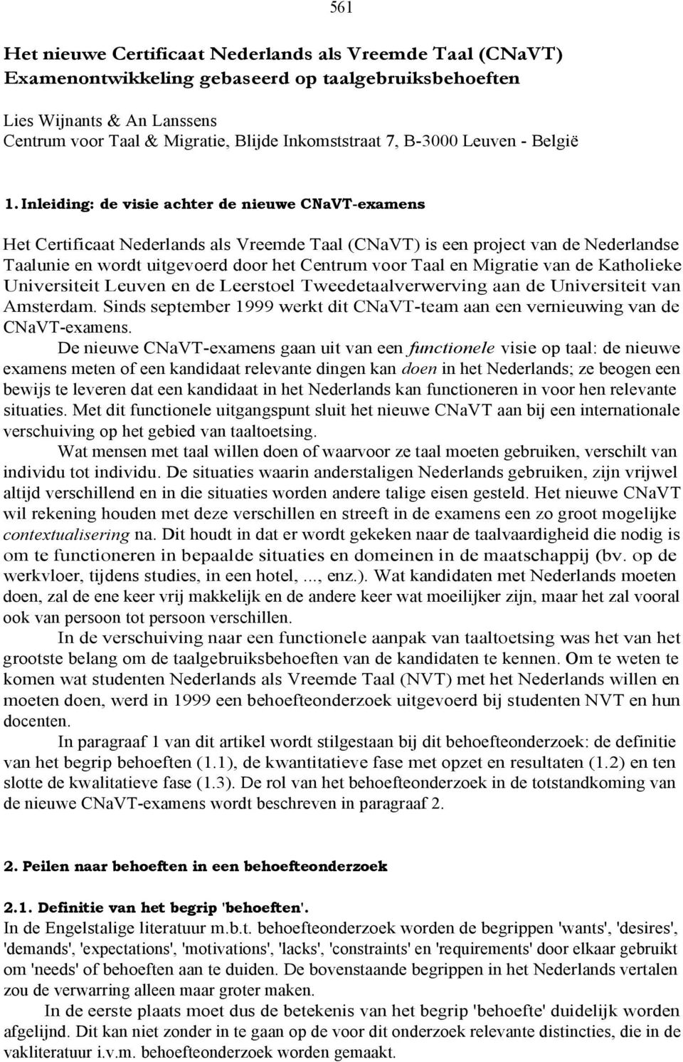Inleiding: de visie achter de nieuwe CNaVT-examens Het Certificaat Nederlands als Vreemde Taal (CNaVT) is een project van de Nederlandse Taalunie en wordt uitgevoerd door het Centrum voor Taal en