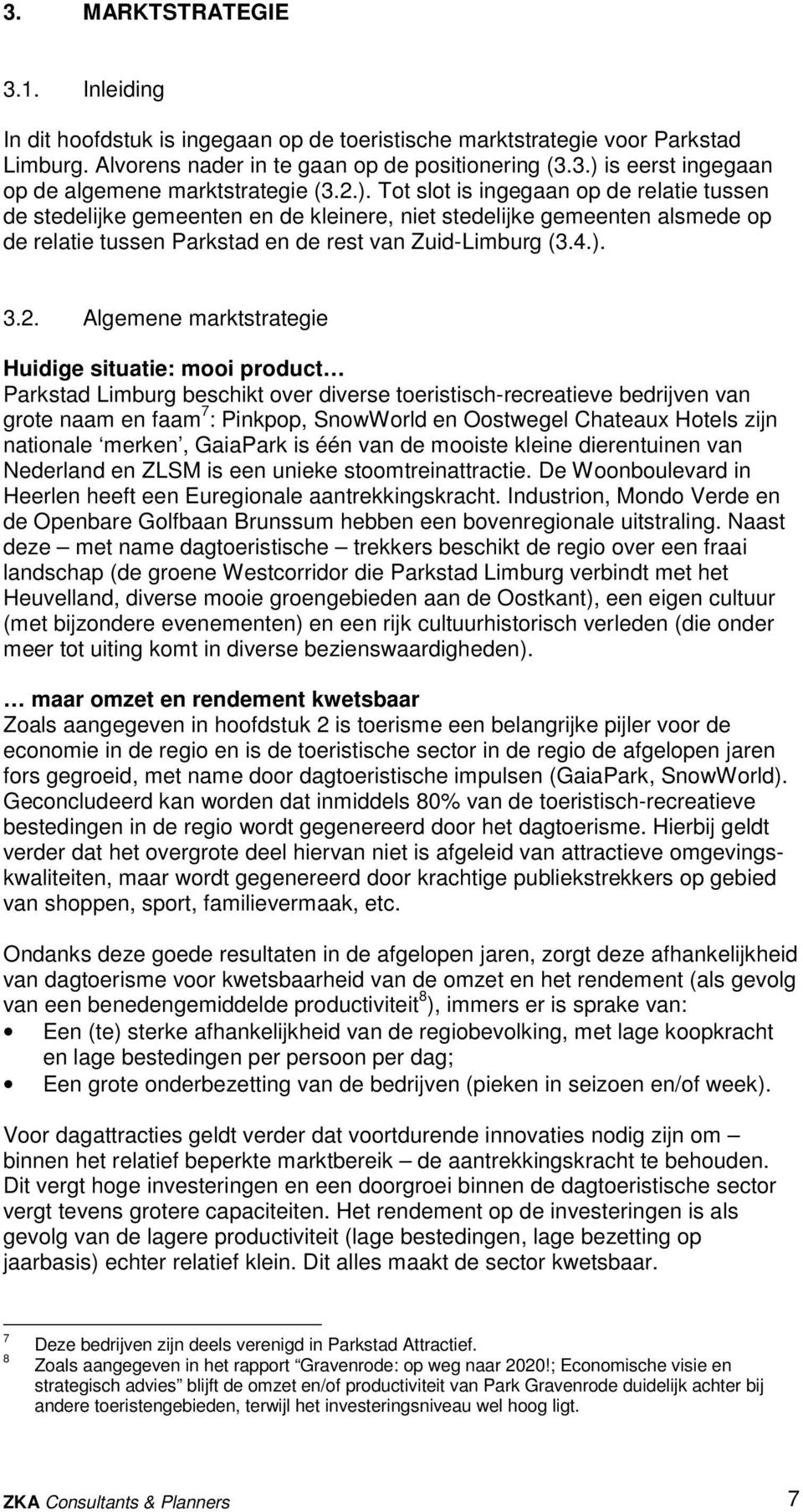 Algemene marktstrategie Huidige situatie: mooi product Parkstad Limburg beschikt over diverse toeristisch-recreatieve bedrijven van grote naam en faam 7 : Pinkpop, SnowWorld en Oostwegel Chateaux