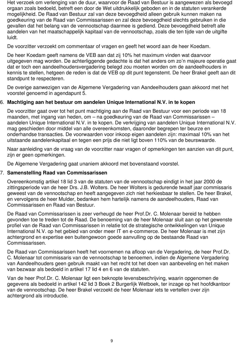 De Raad van Bestuur zal van deze bevoegdheid alleen gebruik kunnen maken na goedkeuring van de Raad van Commissarissen en zal deze bevoegdheid slechts gebruiken in die gevallen dat het belang van de