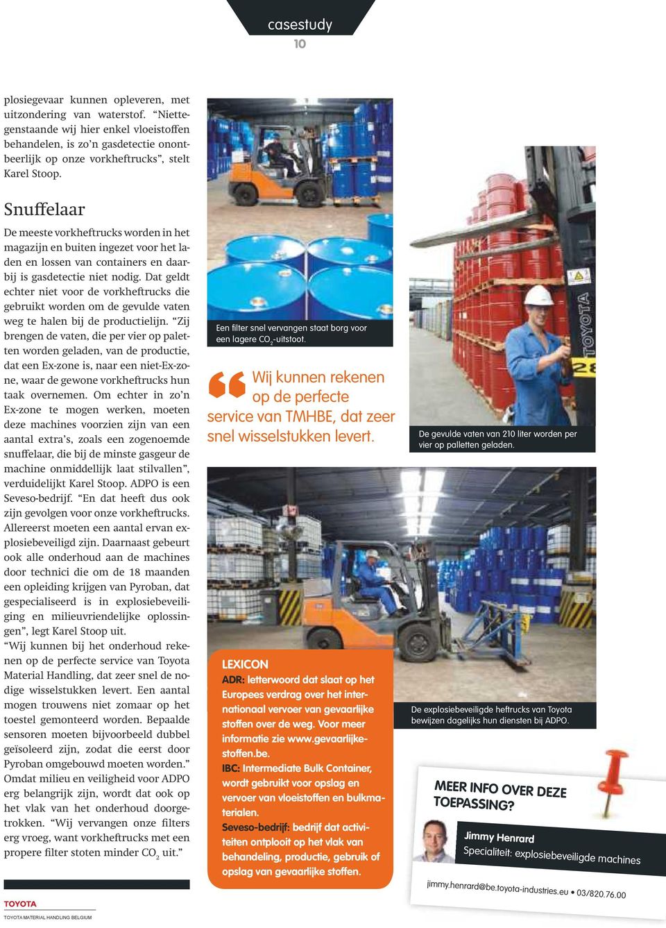 Snuffelaar De meeste vorkheftrucks worden in het magazijn en buiten ingezet voor het laden en lossen van containers en daarbij is gasdetectie niet nodig.