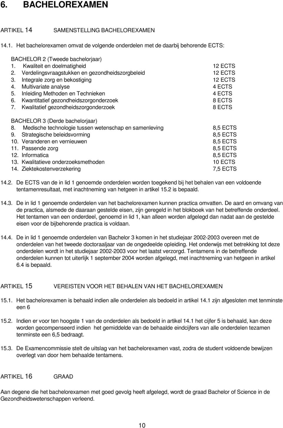 Inleiding Methoden en Technieken 4 ECTS 6. Kwantitatief gezondheidszorgonderzoek 8 ECTS 7. Kwalitatief gezondheidszorgonderzoek 8 ECTS BACHELOR 3 (Derde bachelorjaar) 8.