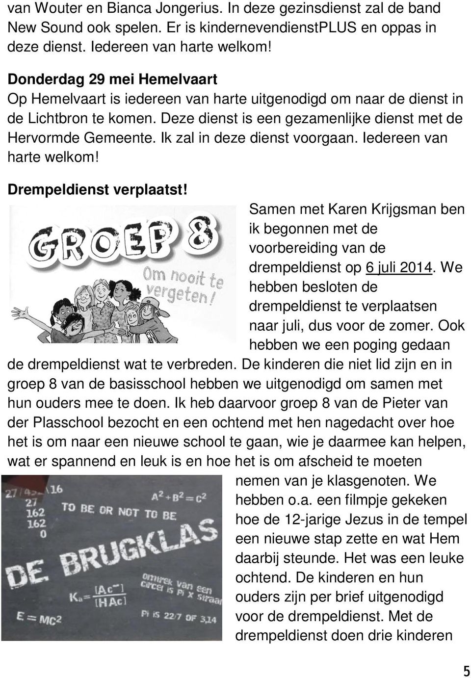 Ik zal in deze dienst voorgaan. Iedereen van harte welkom! Drempeldienst verplaatst! Samen met Karen Krijgsman ben ik begonnen met de voorbereiding van de drempeldienst op 6 juli 2014.