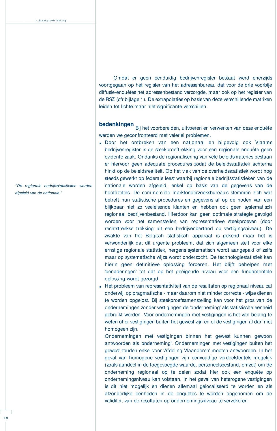 bedenkingen Bij het voorbereiden, uitvoeren en verwerken van deze enquête De regionale bedrijfsstatistieken worden afgeleid van de nationale. werden we geconfronteerd met velerlei problemen.