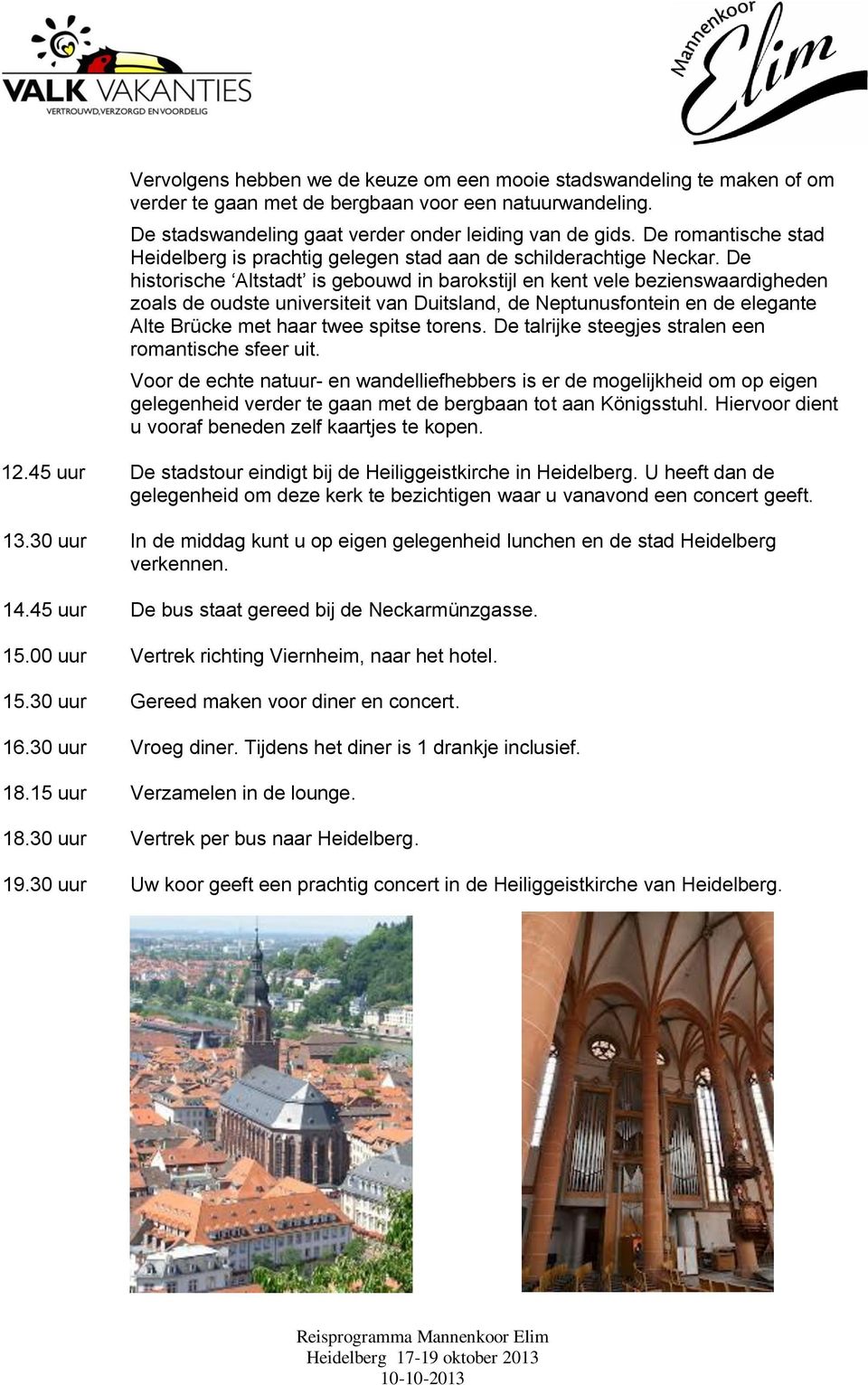 De historische Altstadt is gebouwd in barokstijl en kent vele bezienswaardigheden zoals de oudste universiteit van Duitsland, de Neptunusfontein en de elegante Alte Brücke met haar twee spitse torens.