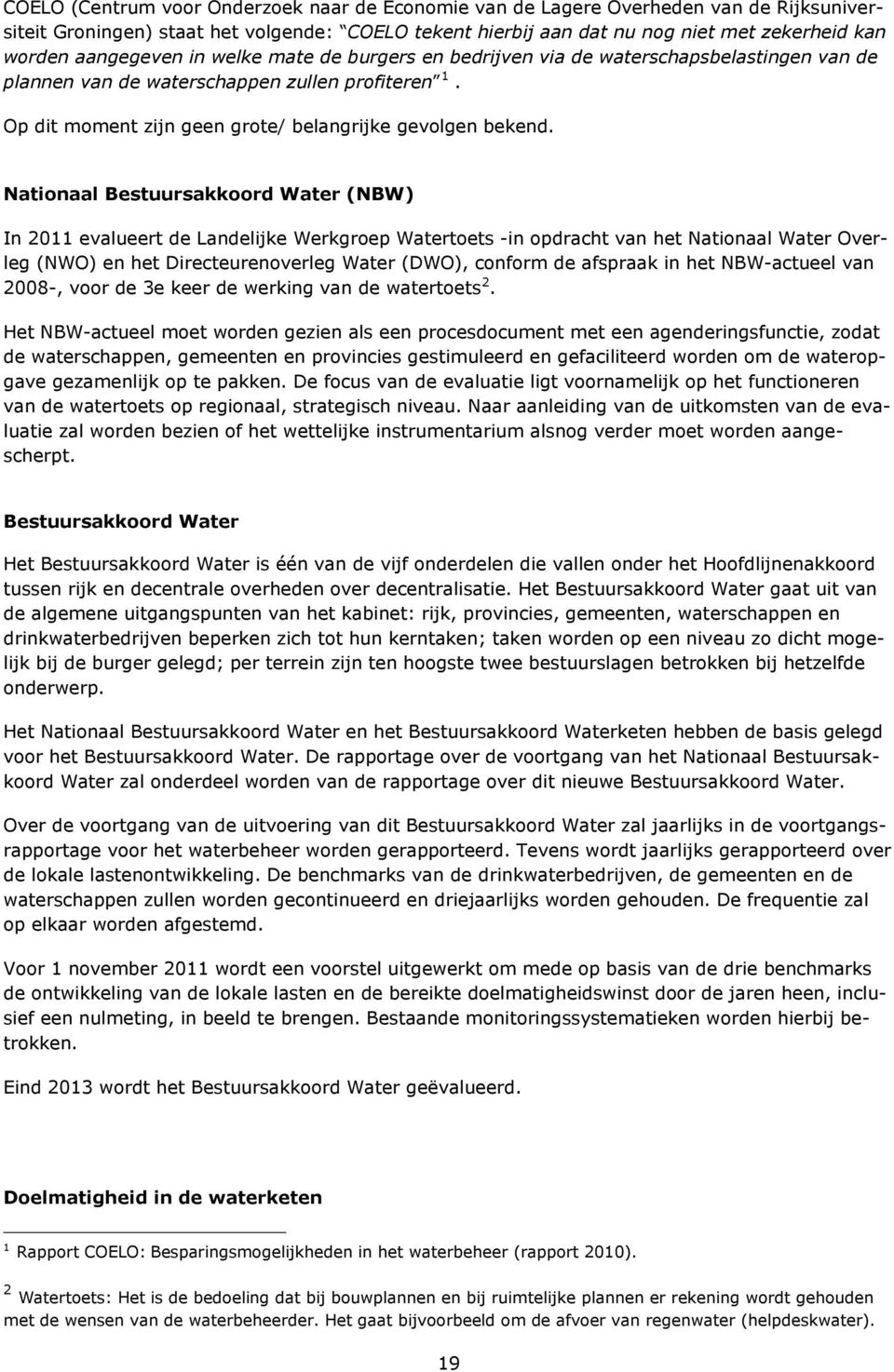 Nationaal Bestuursakkoord Water (NBW) In 2011 evalueert de Landelijke Werkgroep Watertoets -in opdracht van het Nationaal Water Overleg (NWO) en het Directeurenoverleg Water (DWO), conform de