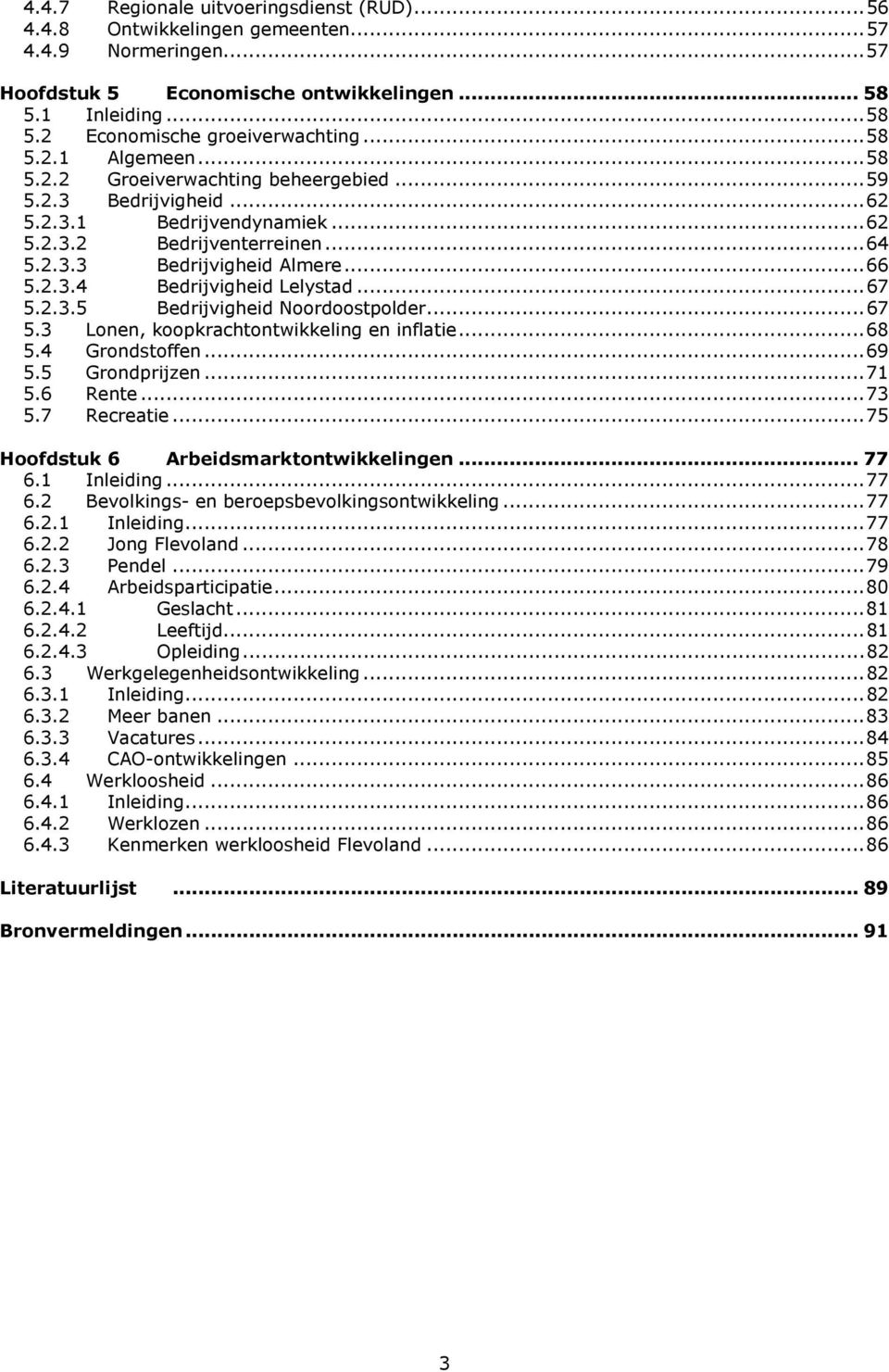 .. 67 5.2.3.5 Bedrijvigheid Noordoostpolder... 67 5.3 Lonen, koopkrachtontwikkeling en inflatie... 68 5.4 Grondstoffen... 69 5.5 Grondprijzen... 71 5.6 Rente... 73 5.7 Recreatie.