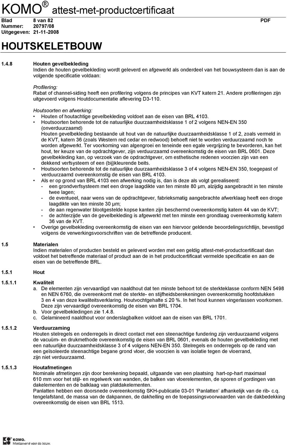 heeft een profilering volgens de principes van KVT katern 21. Andere profileringen zijn uitgevoerd volgens Houtdocumentatie aflevering D3-110.