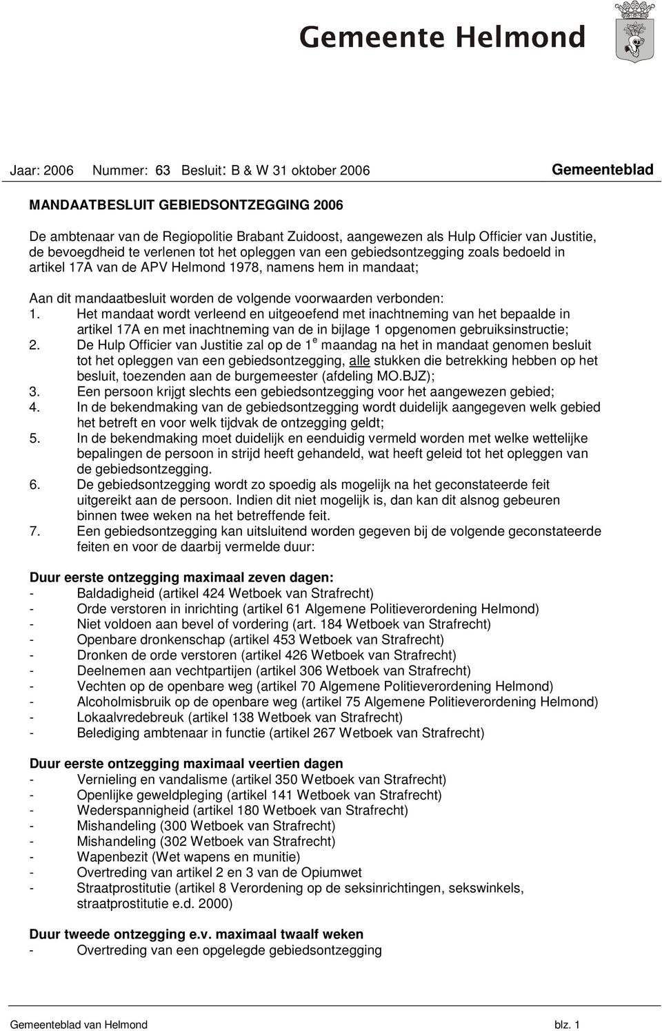 voorwaarden verbonden: 1. Het mandaat wordt verleend en uitgeoefend met inachtneming van het bepaalde in artikel 17A en met inachtneming van de in bijlage 1 opgenomen gebruiksinstructie; 2.