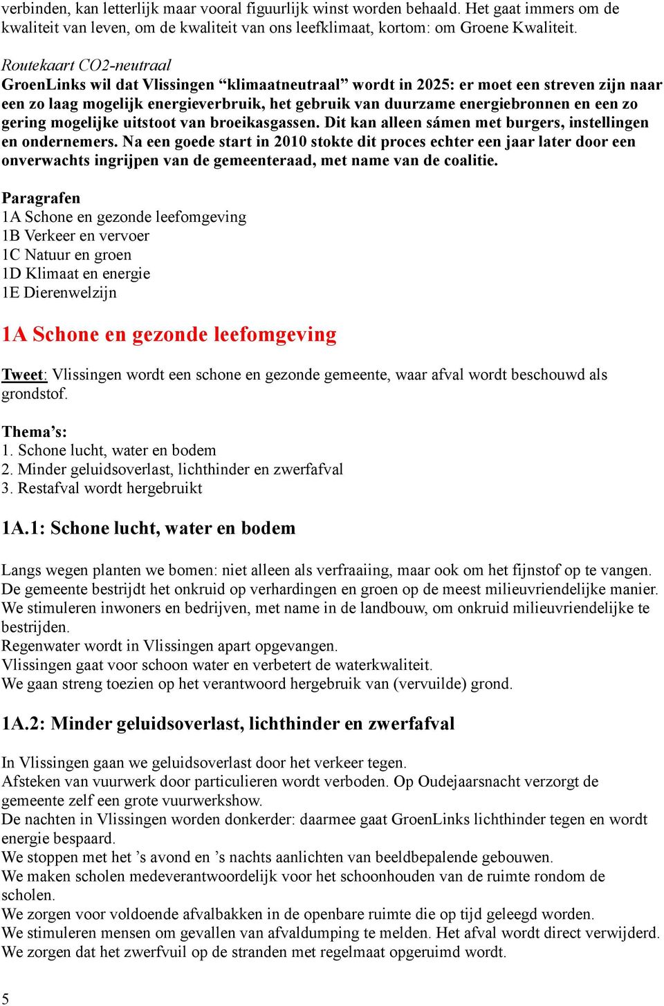 zo gering mogelijke uitstoot van broeikasgassen. Dit kan alleen sámen met burgers, instellingen en ondernemers.