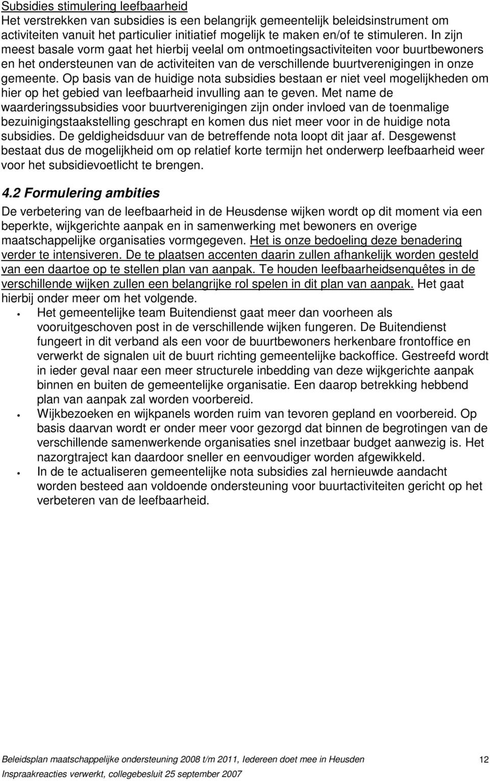 In zijn meest basale vorm gaat het hierbij veelal om ontmoetingsactiviteiten voor buurtbewoners en het ondersteunen van de activiteiten van de verschillende buurtverenigingen in onze gemeente.