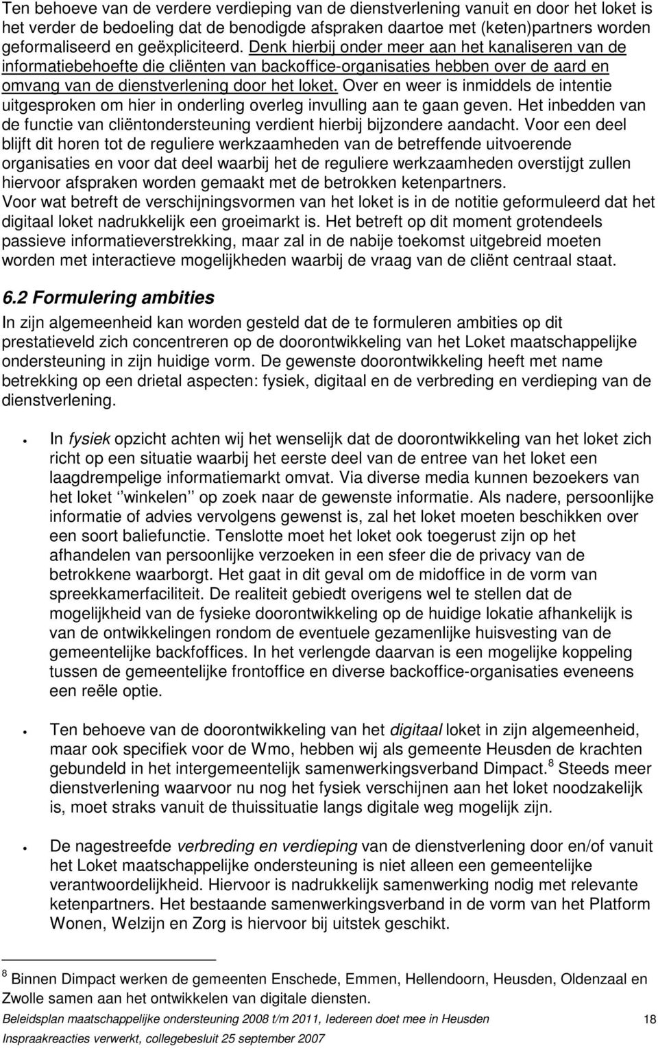 Over en weer is inmiddels de intentie uitgesproken om hier in onderling overleg invulling aan te gaan geven. Het inbedden van de functie van cliëntondersteuning verdient hierbij bijzondere aandacht.