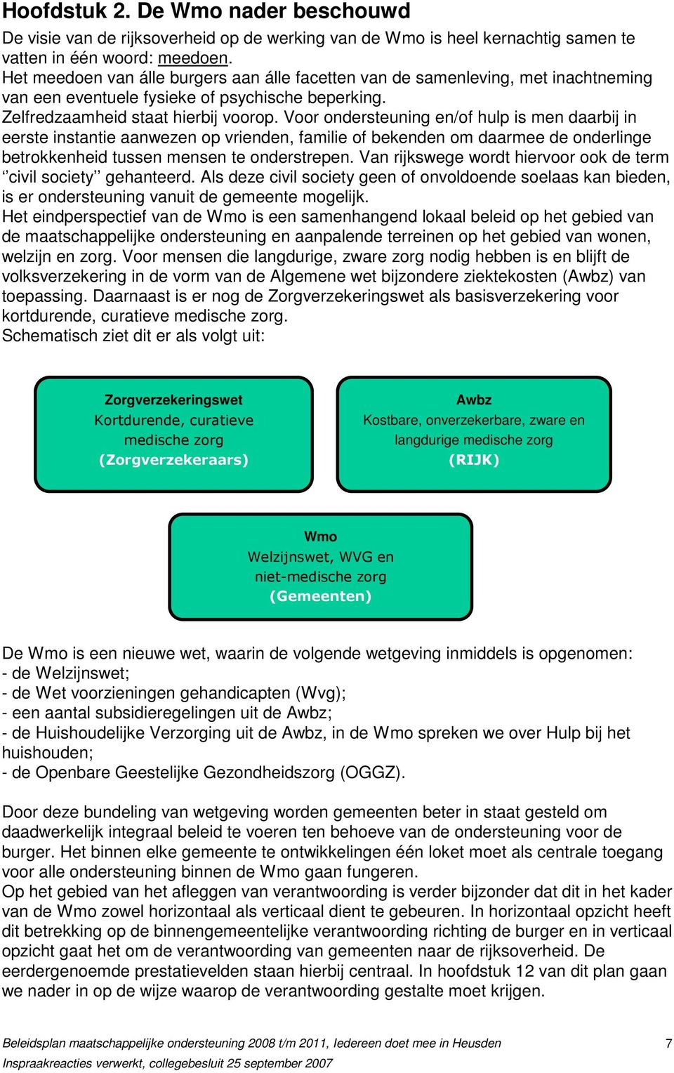 Voor ondersteuning en/of hulp is men daarbij in eerste instantie aanwezen op vrienden, familie of bekenden om daarmee de onderlinge betrokkenheid tussen mensen te onderstrepen.