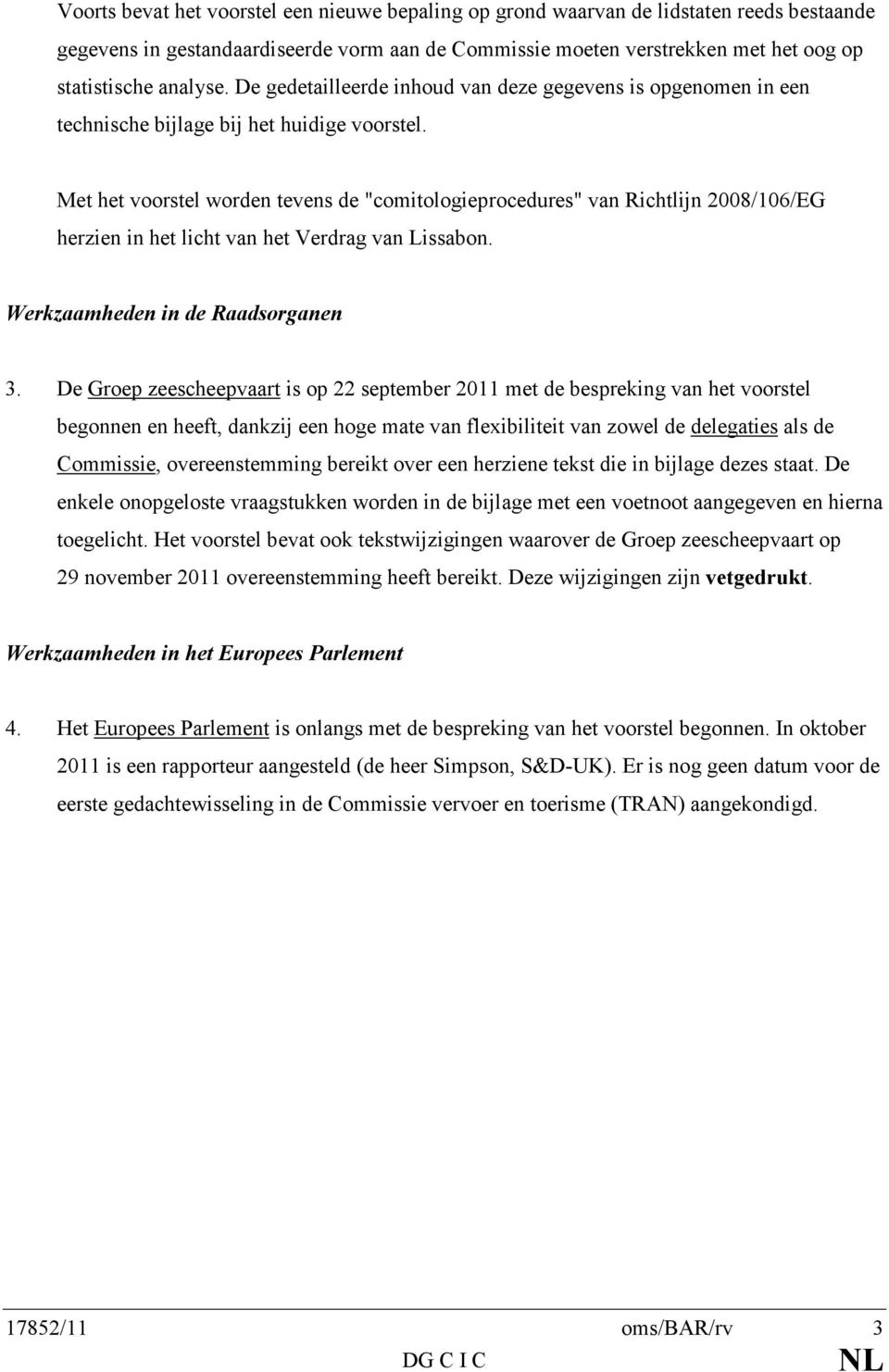 Met het voorstel worden tevens de "comitologieprocedures" van Richtlijn 2008/106/EG herzien in het licht van het Verdrag van Lissabon. Werkzaamheden in de Raadsorganen 3.