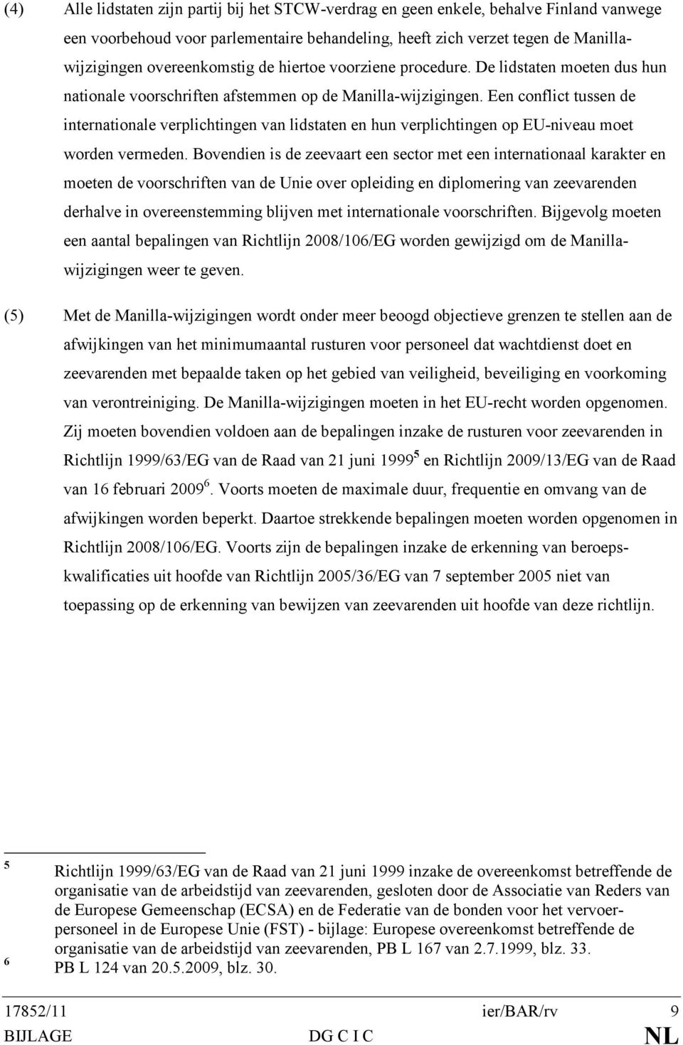 Een conflict tussen de internationale verplichtingen van lidstaten en hun verplichtingen op EU-niveau moet worden vermeden.