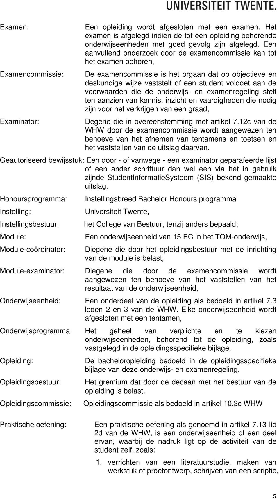 aan de voorwaarden die de onderwijs- en examenregeling stelt ten aanzien van kennis, inzicht en vaardigheden die nodig zijn voor het verkrijgen van een graad, Examinator: Degene die in