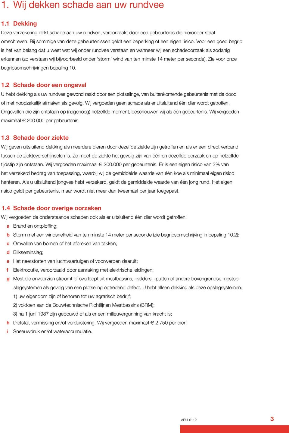 Voor een goed begrip is het van belang dat u weet wat wij onder rundvee verstaan en wanneer wij een schadeoorzaak als zodanig erkennen (zo verstaan wij bijvoorbeeld onder storm wind van ten minste 14