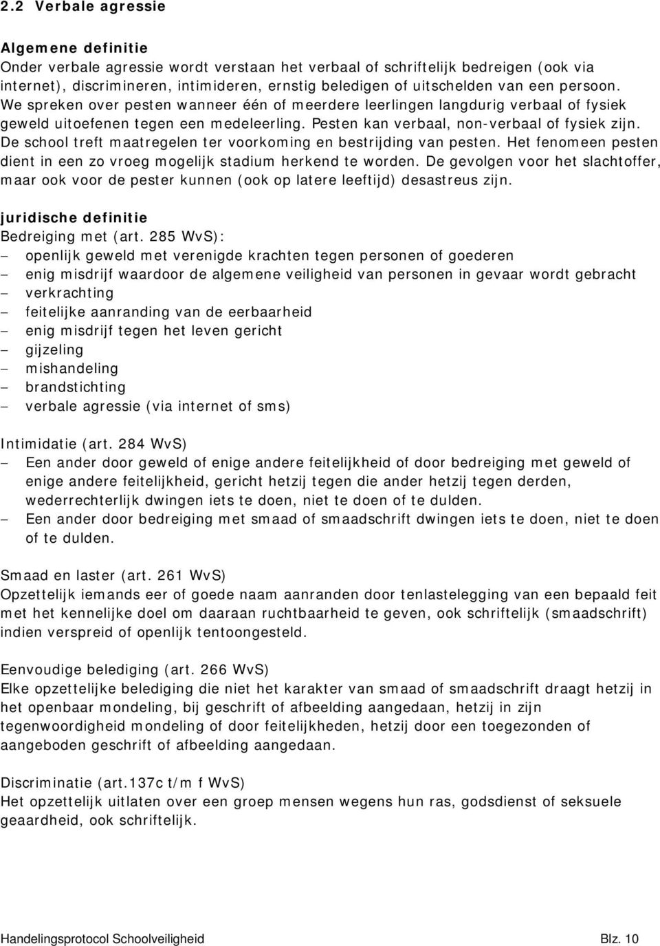 De school treft maatregelen ter voorkoming en bestrijding van pesten. Het fenomeen pesten dient in een zo vroeg mogelijk stadium herkend te worden.