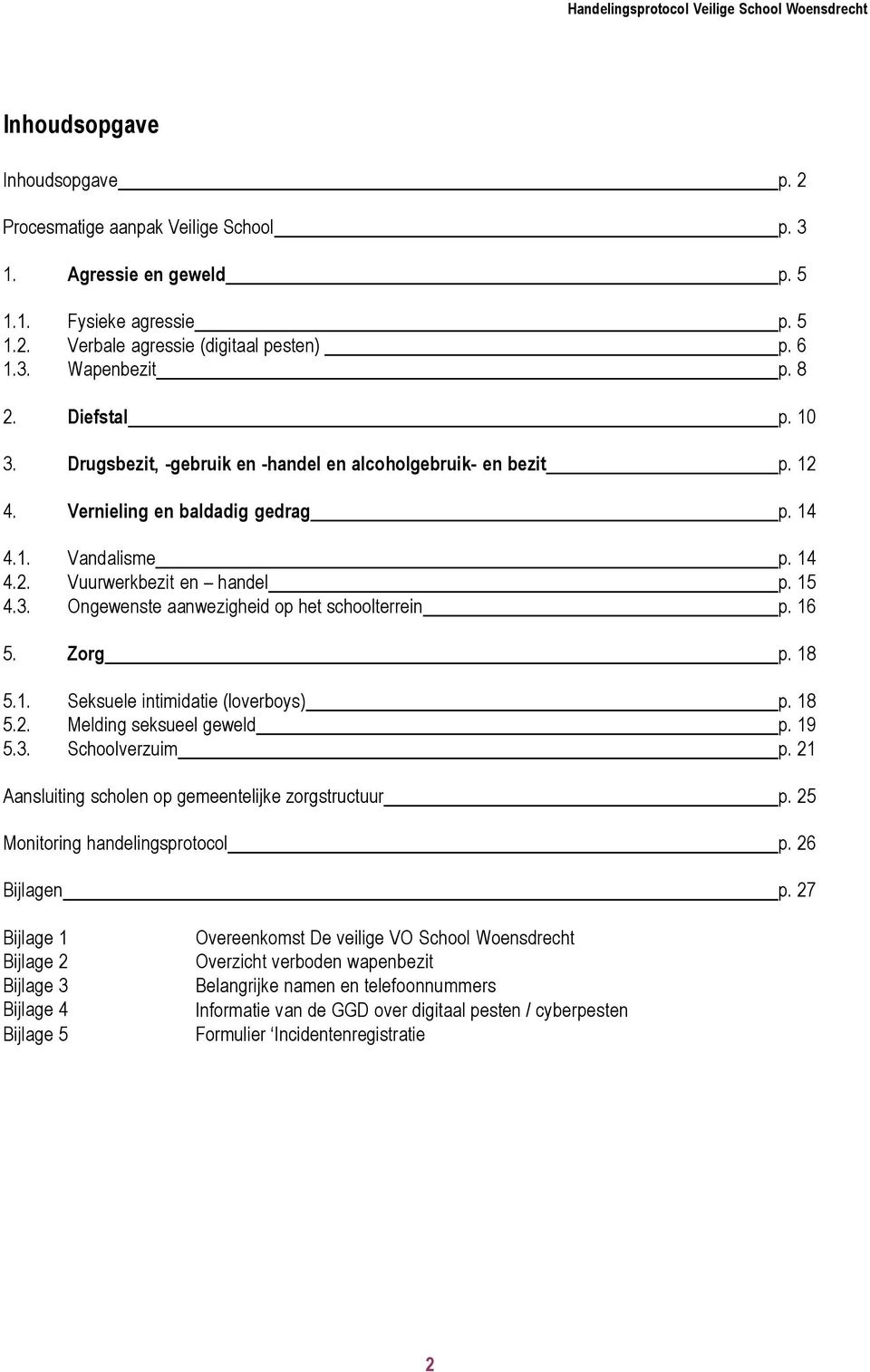 16 5. Zorg p. 18 5.1. Seksuele intimidatie (loverboys) p. 18 5.2. Melding seksueel geweld p. 19 5.3. Schoolverzuim p. 21 Aansluiting scholen op gemeentelijke zorgstructuur p.