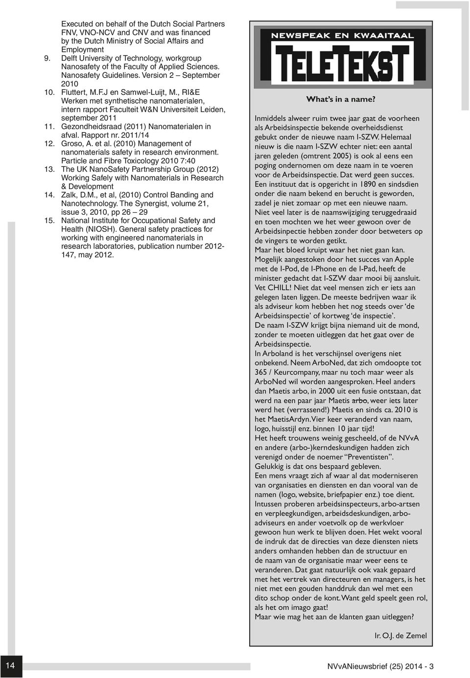 , RI&E Werken met synthetische nanomaterialen, intern rapport Faculteit W&N Universiteit Leiden, september 2011 11. Gezondheidsraad (2011) Nanomaterialen in afval. Rapport nr. 2011/14 12. Groso, A.