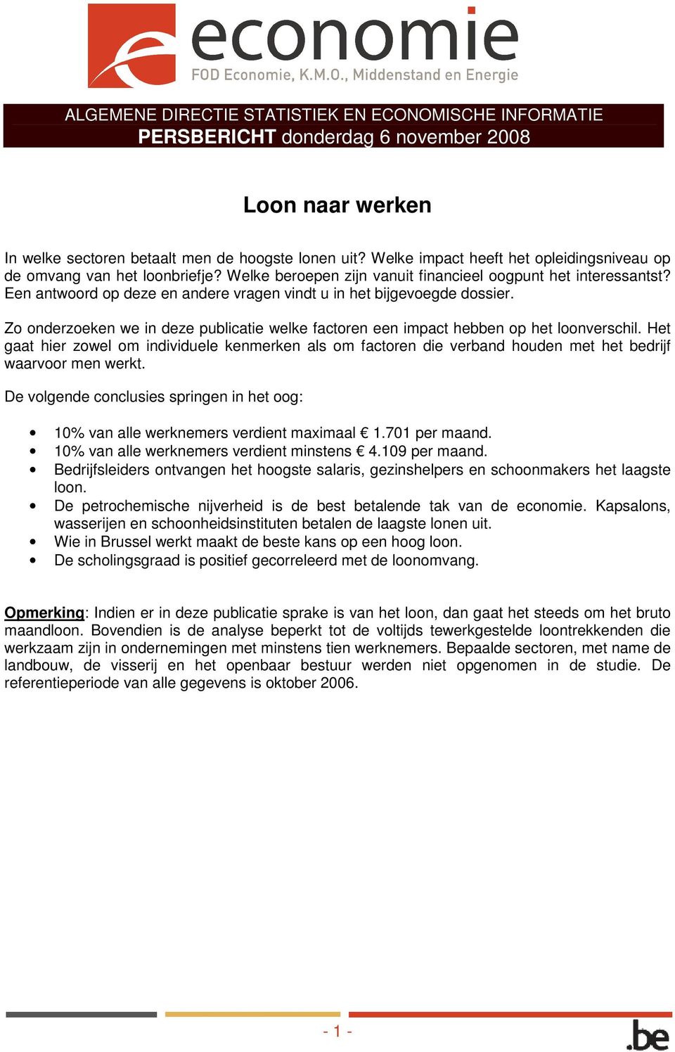 Een antwoord op deze en andere vragen vindt u in het bijgevoegde dossier. Zo onderzoeken we in deze publicatie welke factoren een impact hebben op het loonverschil.