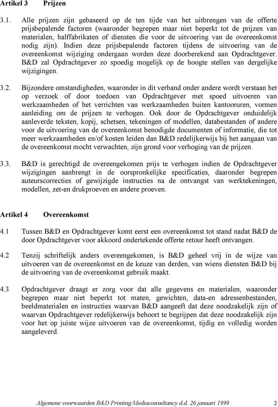 die voor de uitvoering van de overeenkomst nodig zijn). Indien deze prijsbepalende factoren tijdens de uitvoering van de overeenkomst wijziging ondergaan worden deze doorberekend aan Opdrachtgever.