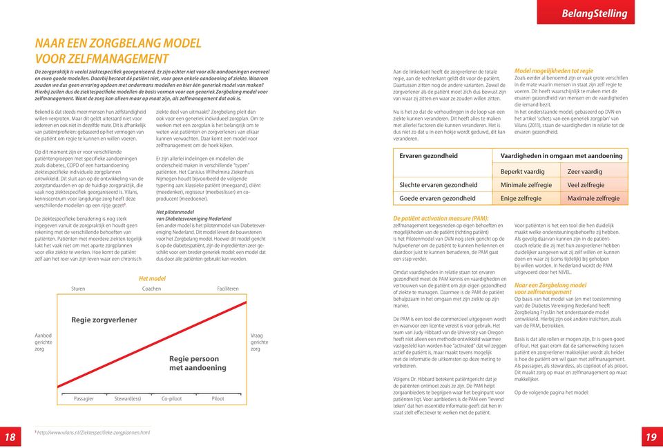 Hierbij zullen dus de ziektespecifieke modellen de basis vormen voor een generiek Zorgbelang model voor zelfmanagement. Want de zorg kan alleen maar op maat zijn, als zelfmanagement dat ook is.