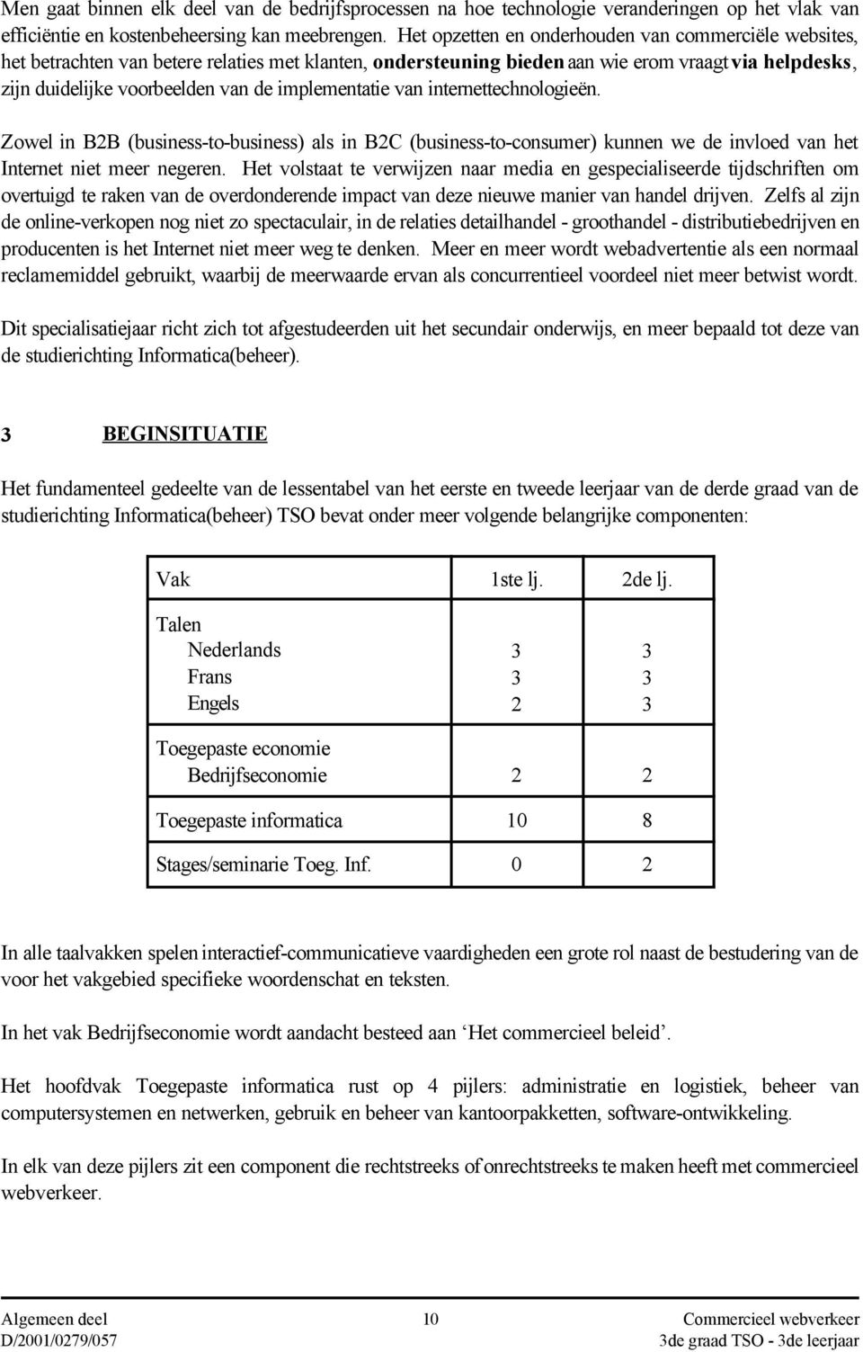 implementatie van internettechnologieën. Zowel in B2B (business-to-business) als in B2C (business-to-consumer) kunnen we de invloed van het Internet niet meer negeren.