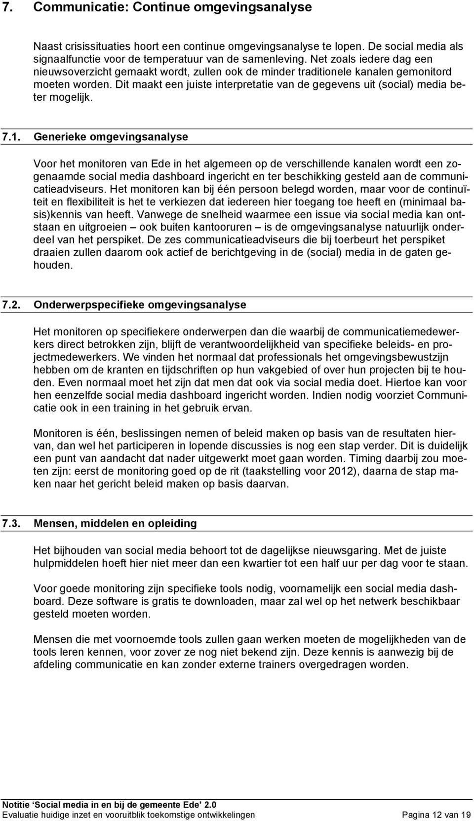 Dit maakt een juiste interpretatie van de gegevens uit (social) media beter mogelijk. 7.1.