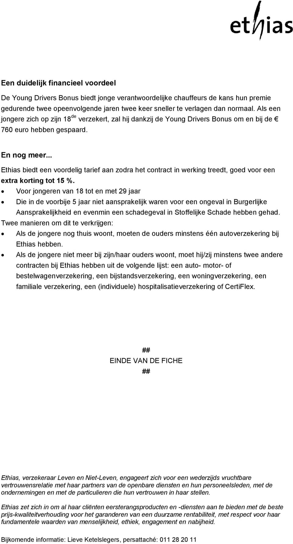 .. Ethias biedt een voordelig tarief aan zodra het contract in werking treedt, goed voor een extra korting tot 15 %.