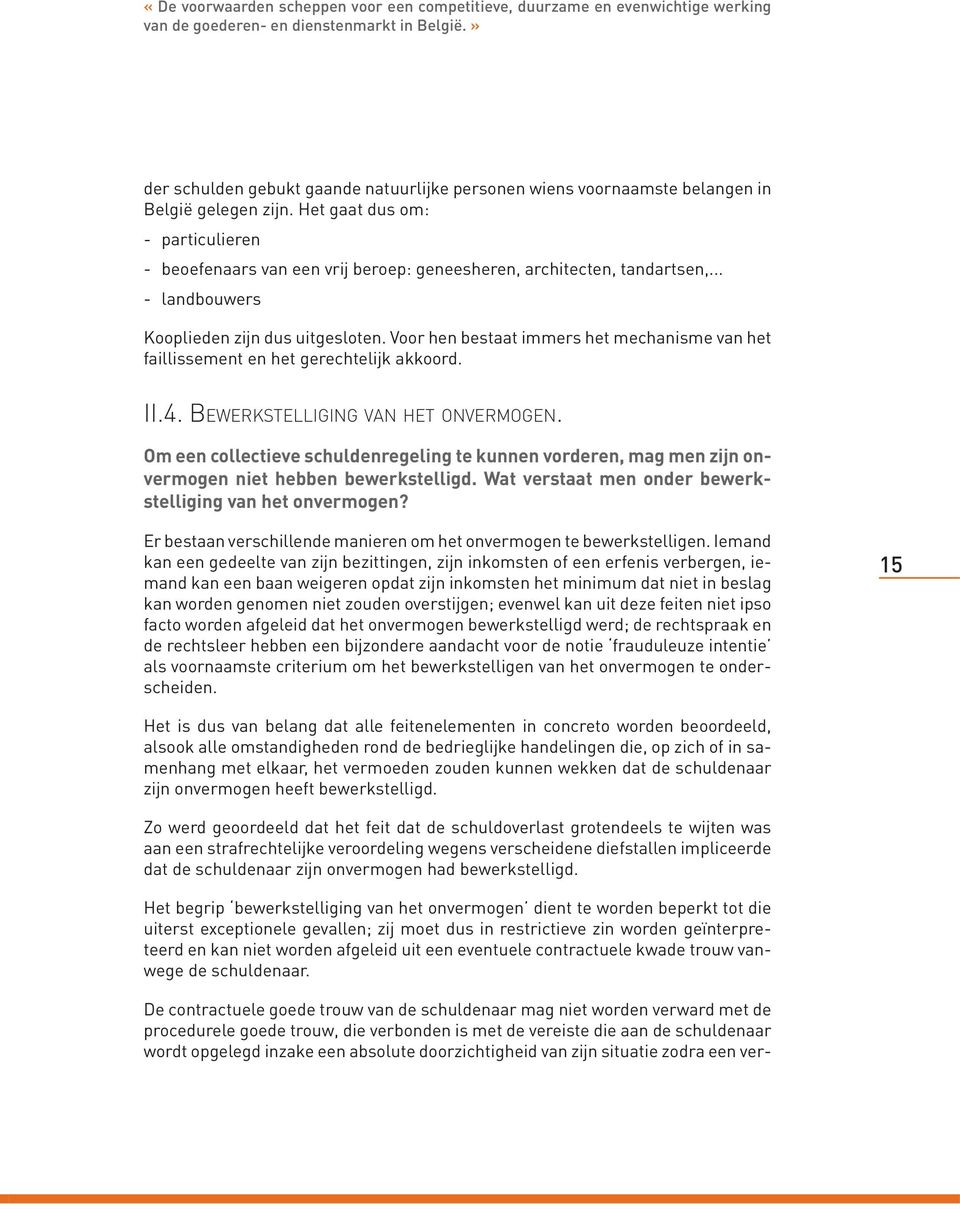 Het gaat dus om: - particulieren - beoefenaars van een vrij beroep: geneesheren, architecten, tandartsen,... - landbouwers Kooplieden zijn dus uitgesloten.