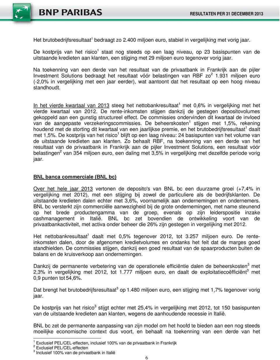 Na toekenning van een derde van het resultaat van de privaatbank in Frankrijk aan de pijler Investment Solutions bedraagt het resultaat vóór belastingen van RBF zo 2 1.