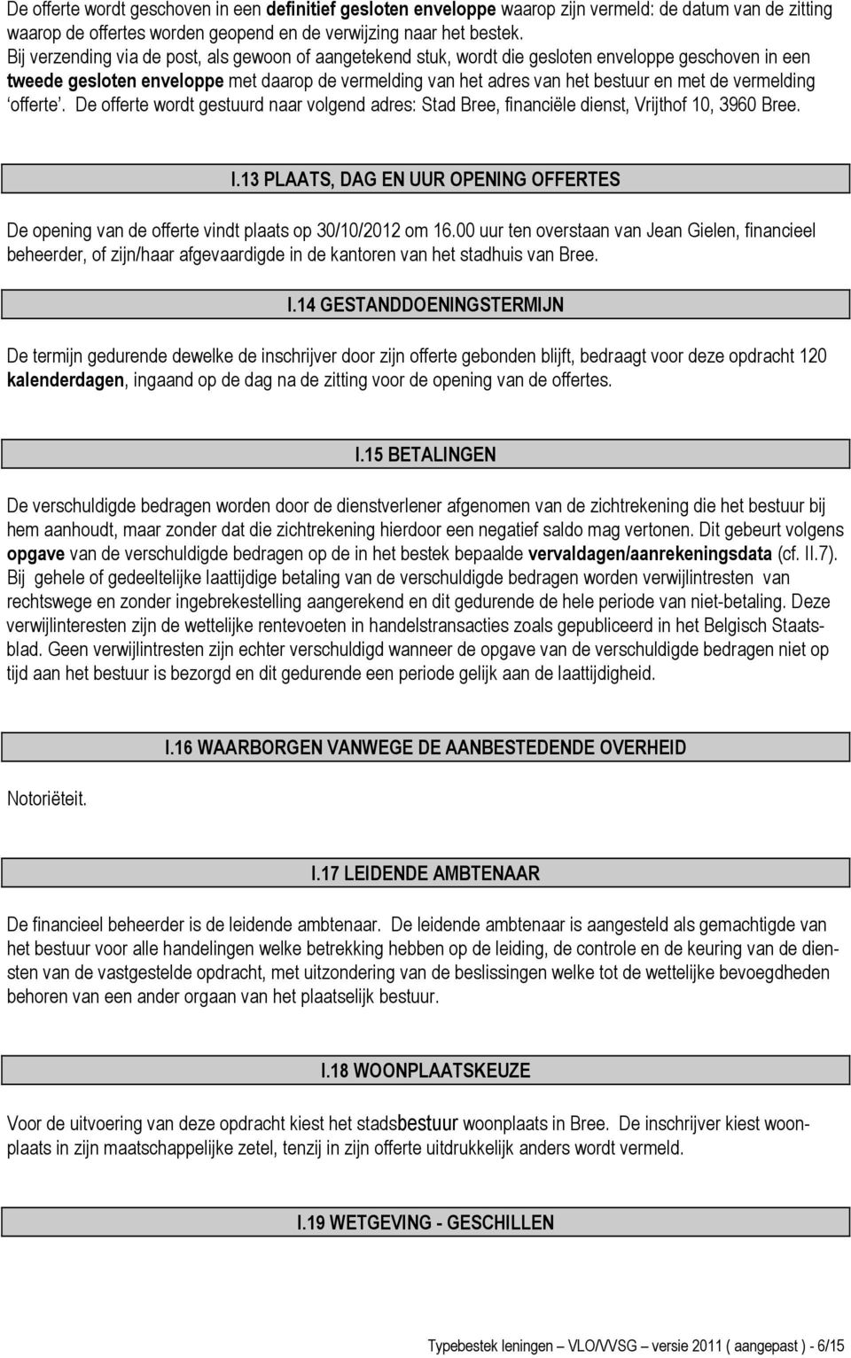 vermelding offerte. De offerte wordt gestuurd naar volgend adres: Stad Bree, financiële dienst, Vrijthof 10, 3960 Bree. I.