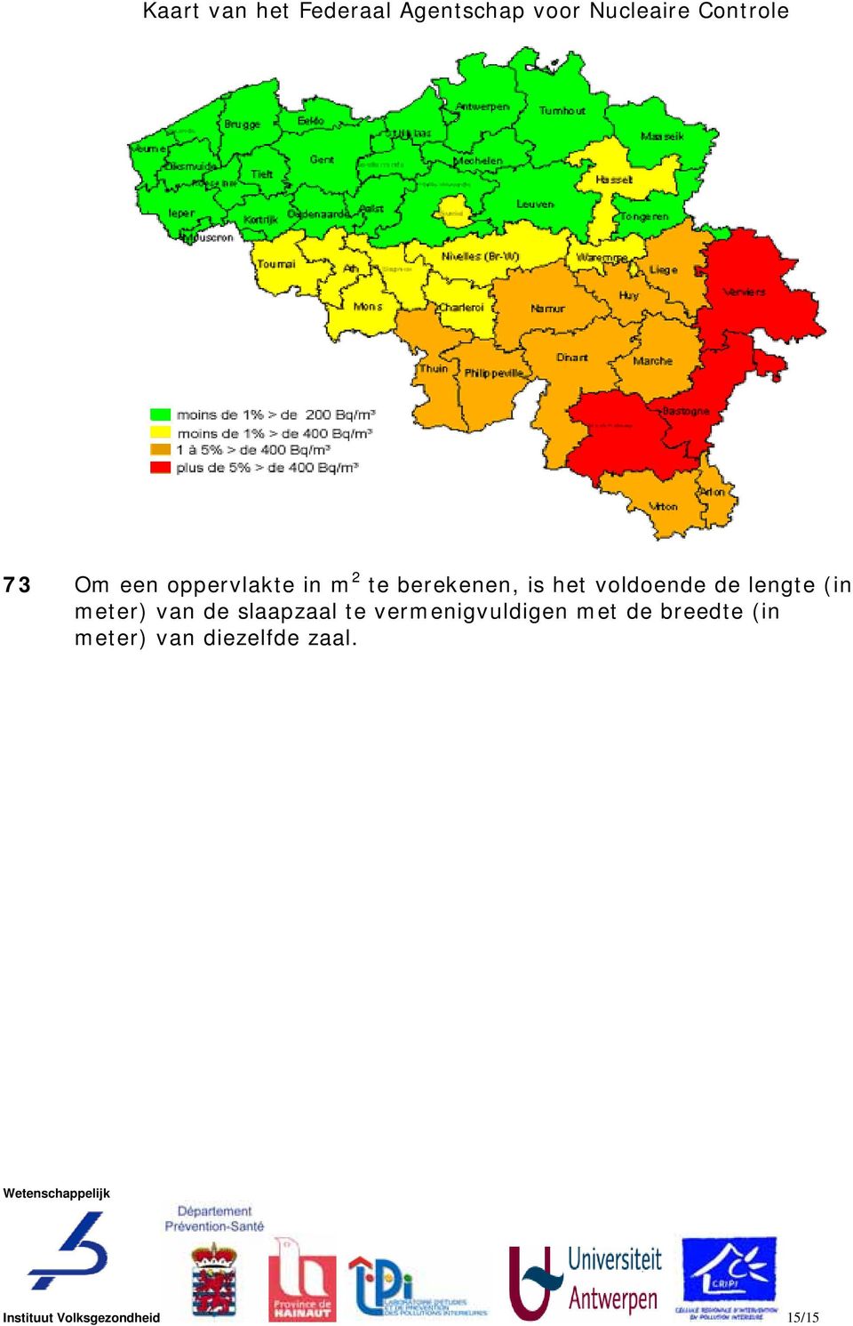 (in meter) van de slaapzaal te vermenigvuldigen met de breedte