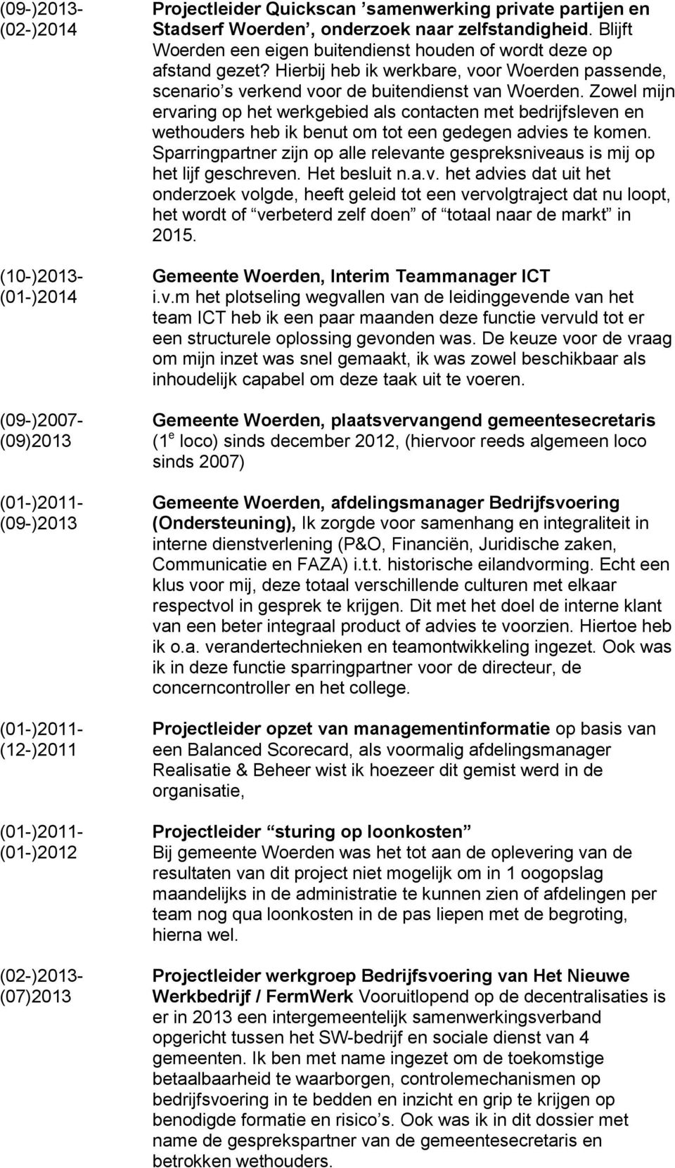 Zowel mijn ervaring op het werkgebied als contacten met bedrijfsleven en wethouders heb ik benut om tot een gedegen advies te komen.