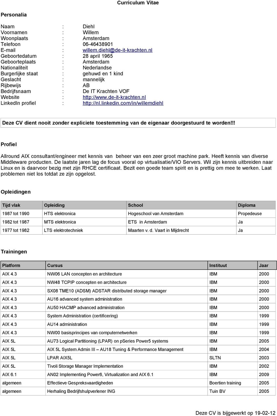 Website : http://www.de-it-krachten.nl LinkedIn profiel : http://nl.linkedin.com/in/willemdiehl Deze CV dient nooit zonder expliciete toestemming van de eigenaar doorgestuurd te worden!
