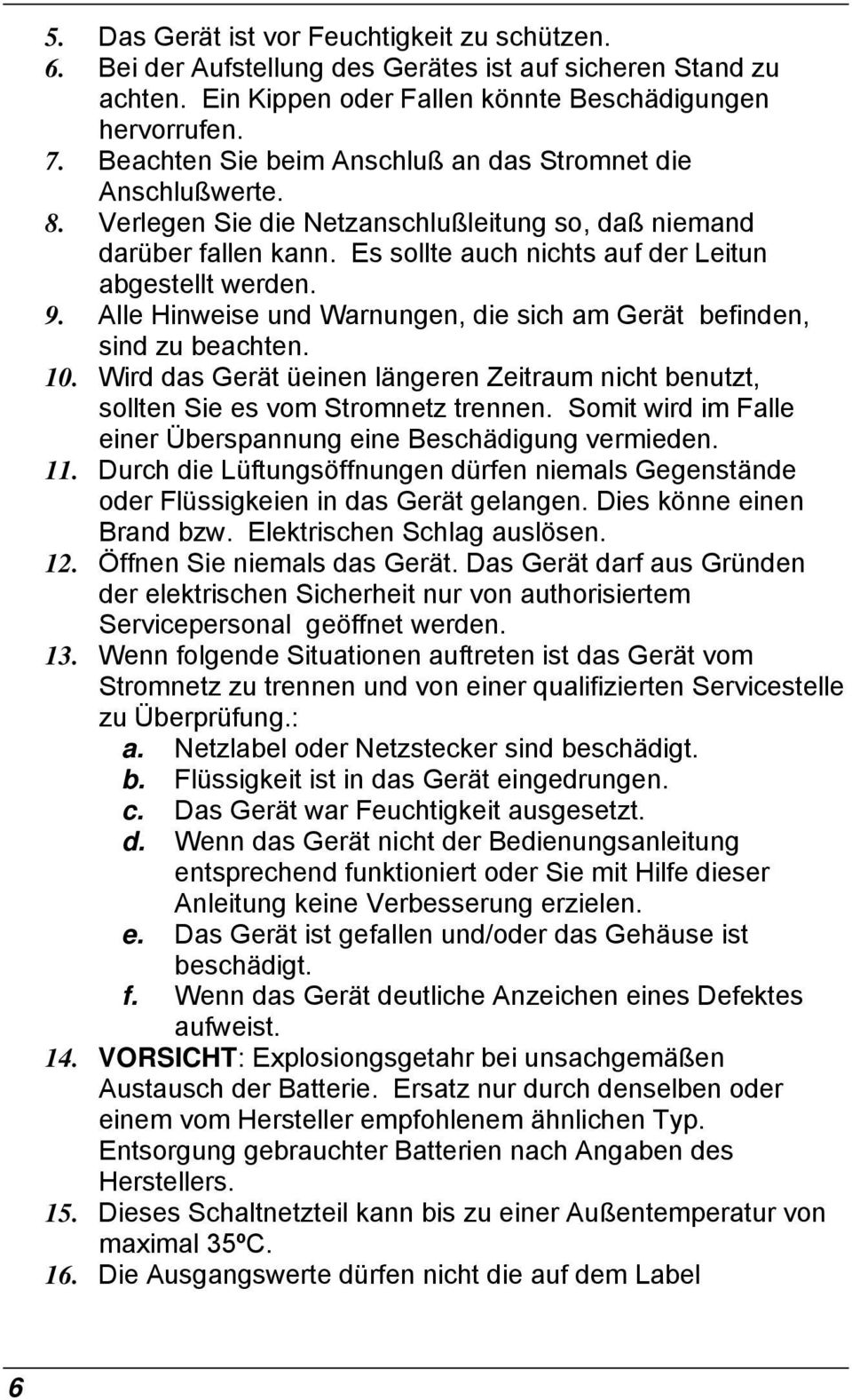 Alle Hinweise und Warnungen, die sich am Gerät befinden, sind zu beachten. 10. Wird das Gerät üeinen längeren Zeitraum nicht benutzt, sollten Sie es vom Stromnetz trennen.