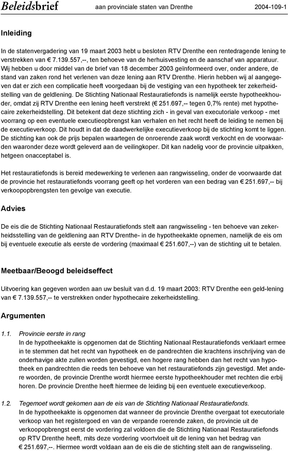 Wij hebben u door middel van de brief van 18 december 2003 geïnformeerd over, onder andere, de stand van zaken rond het verlenen van deze lening aan RTV Drenthe.