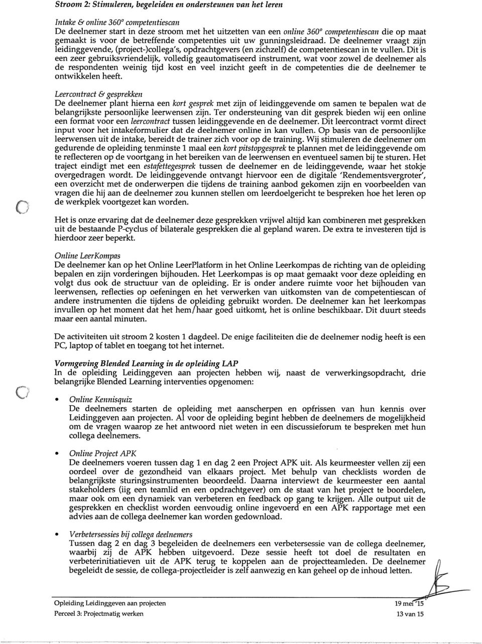 Dit is een zeer gebruiksvriendelijk, volledig geautomatiseerd instrument, wat voor zowel de deelnemer als de respondenten weinig tijd kost en veel inzicht geeft in de competenties die de deelnemer te