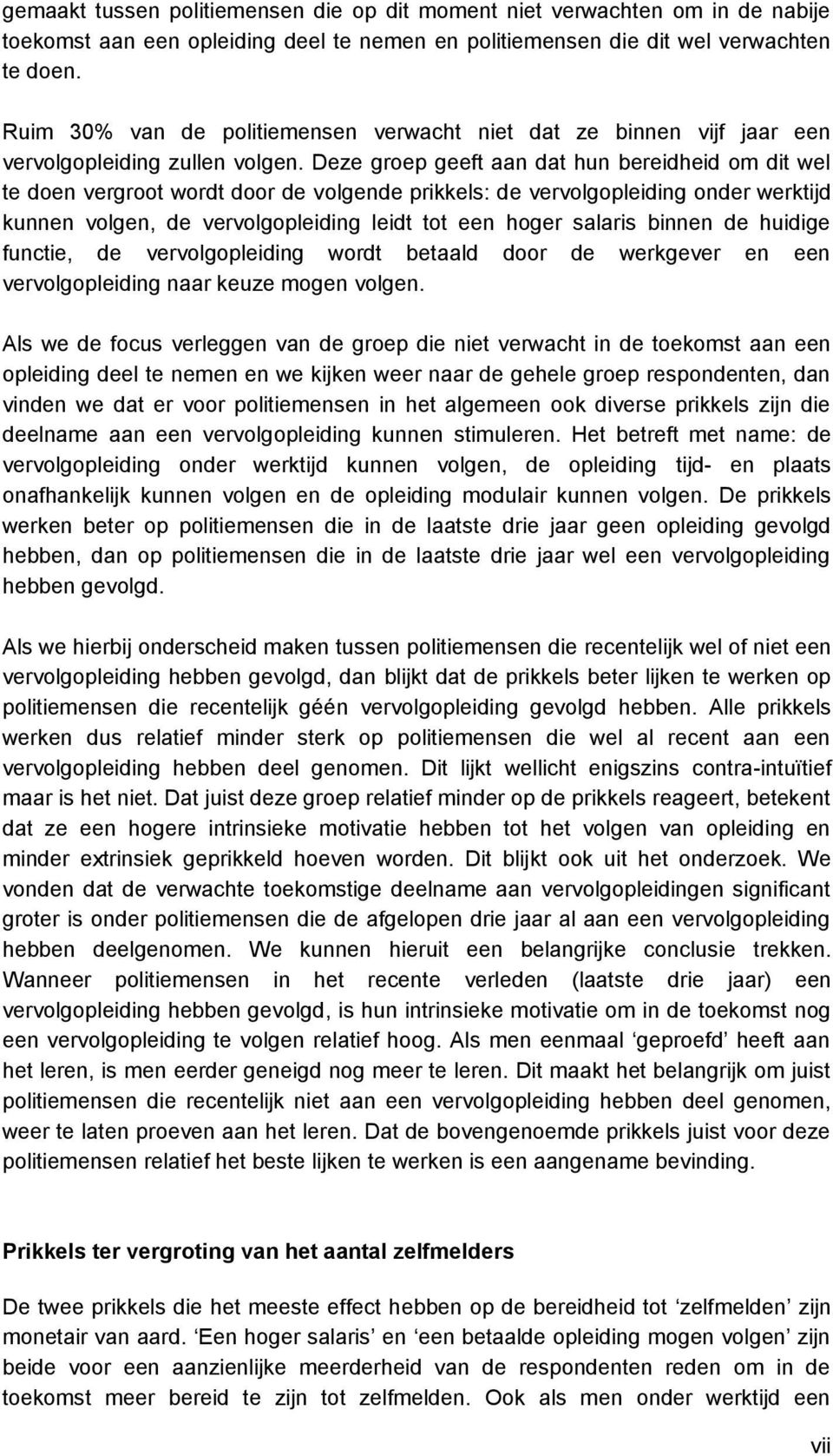 Deze groep geeft aan dat hun bereidheid om dit wel te doen vergroot wordt door de volgende prikkels: de vervolgopleiding onder werktijd kunnen volgen, de vervolgopleiding leidt tot een hoger salaris