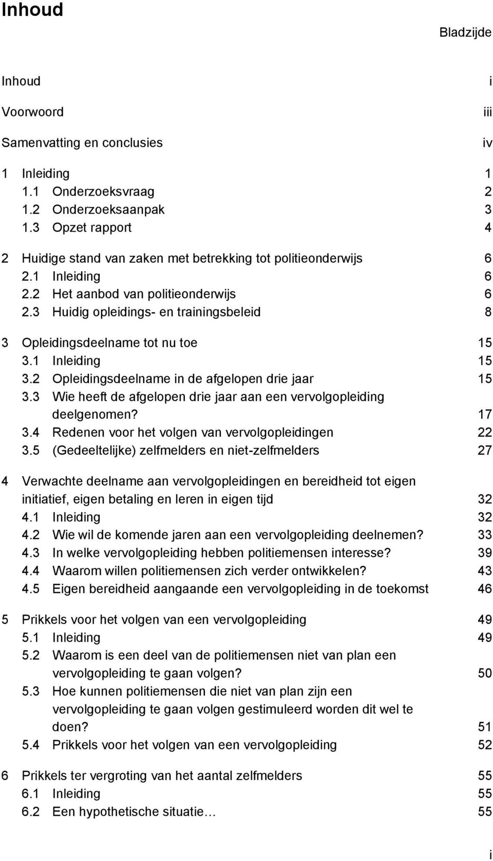 3 Huidig opleidings- en trainingsbeleid 8 3 Opleidingsdeelname tot nu toe 15 3.1 Inleiding 15 3.2 Opleidingsdeelname in de afgelopen drie jaar 15 3.