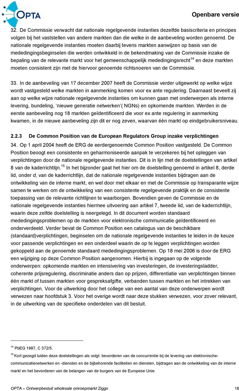 relevante markt voor het gemeenschappelijk mededingingsrecht 14 en deze markten moeten consistent zijn met de hiervoor genoemde richtsnoeren van de Commissie. 33.